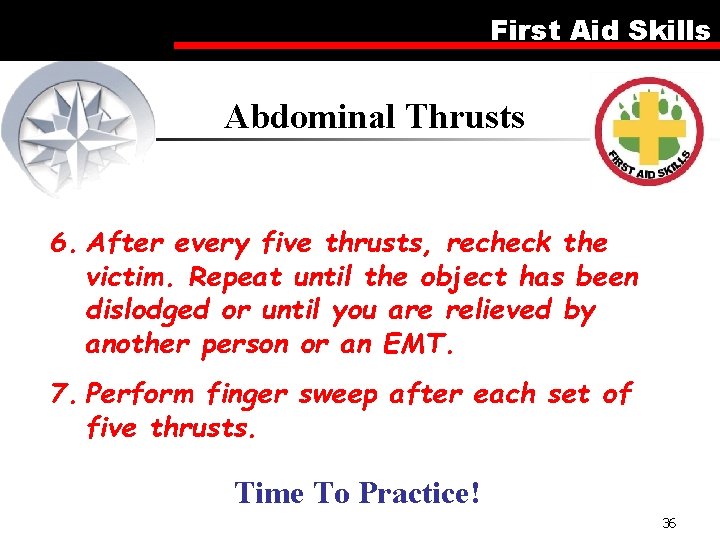 First Aid Skills Abdominal Thrusts 6. After every five thrusts, recheck the victim. Repeat