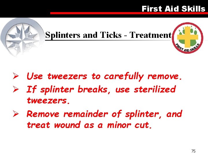 First Aid Skills Splinters and Ticks - Treatment Ø Use tweezers to carefully remove.