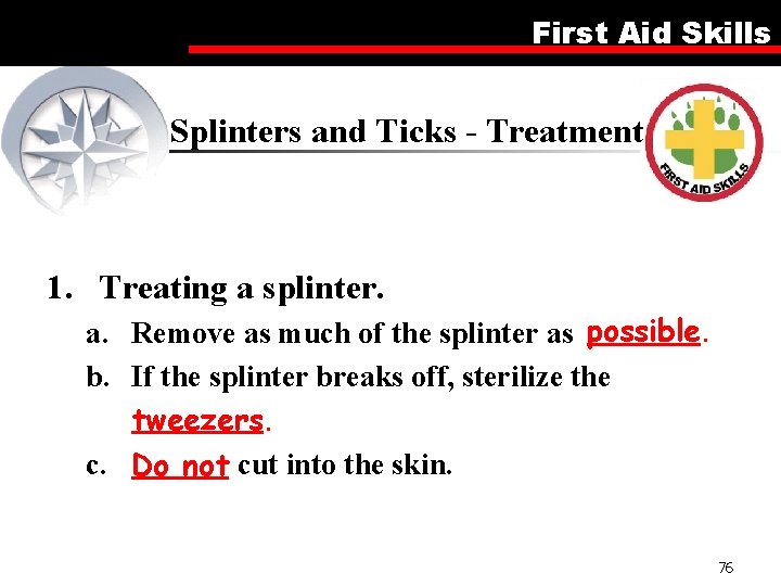 First Aid Skills Splinters and Ticks - Treatment 1. Treating a splinter. a. Remove
