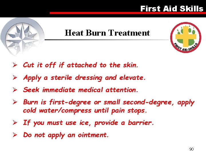 First Aid Skills Heat Burn Treatment Ø Cut it off if attached to the
