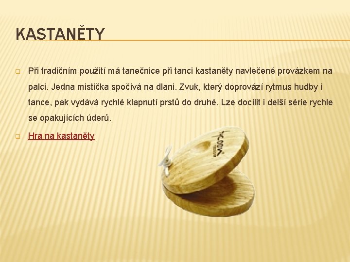 KASTANĚTY q Při tradičním použití má tanečnice při tanci kastaněty navlečené provázkem na palci.