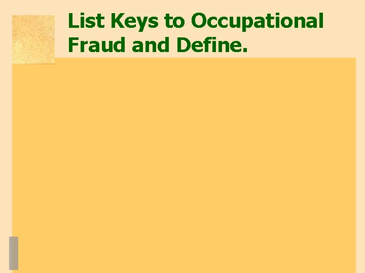 List Keys to Occupational Fraud and Define. 