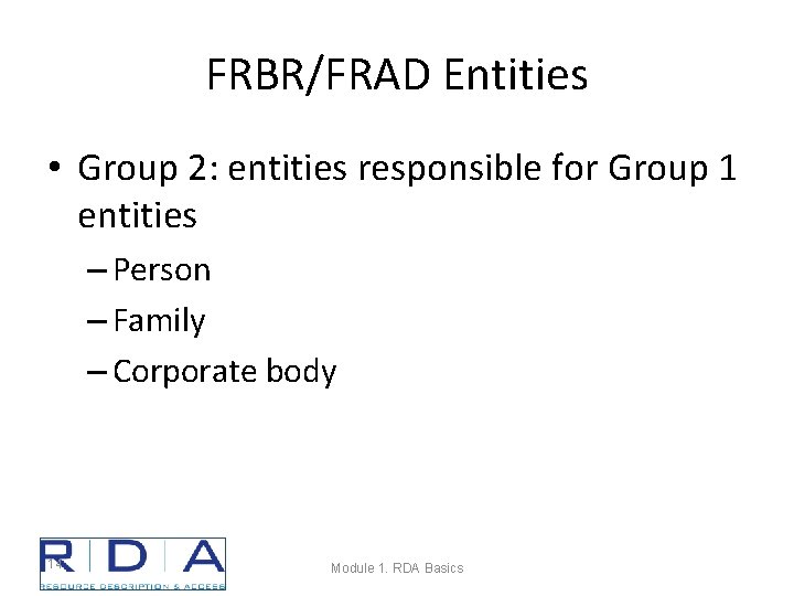 FRBR/FRAD Entities • Group 2: entities responsible for Group 1 entities – Person –