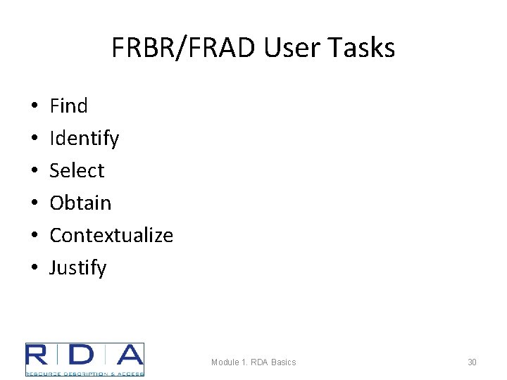 FRBR/FRAD User Tasks • • • Find Identify Select Obtain Contextualize Justify Module 1.