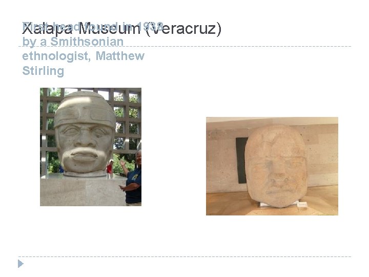 First head. Museum found in 1938 Xalapa (Veracruz) by a Smithsonian ethnologist, Matthew Stirling