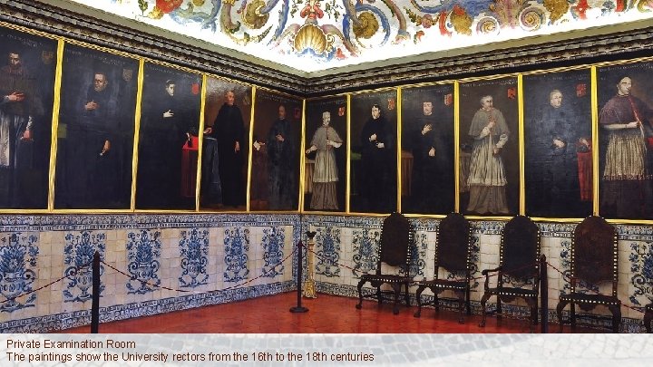 Private Examination Room The paintings show the University rectors from the 16 th to