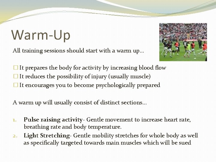 Warm-Up All training sessions should start with a warm up… � It prepares the