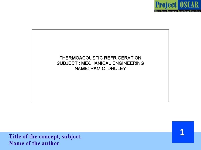 THERMOACOUSTIC REFRIGERATION SUBJECT : MECHANICAL ENGINEERING NAME: RAM C. DHULEY Title of the concept,