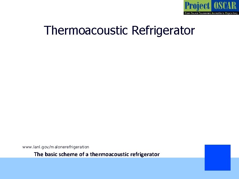 Thermoacoustic Refrigerator www. lanl. gov/malonerefrigeration The basic scheme of a thermoacoustic refrigerator 