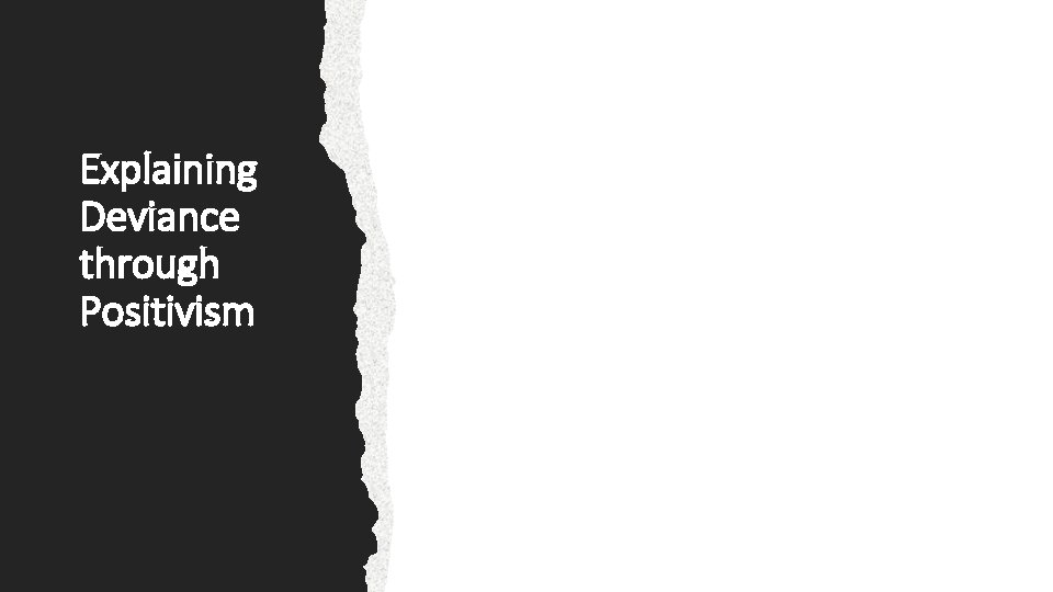 Explaining Deviance through Positivism “is the application of the scientific method to the study