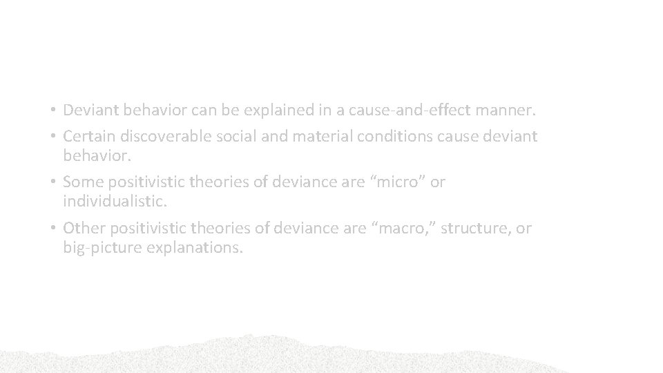 Determinism • Deviant behavior can be explained in a cause-and-effect manner. • Certain discoverable
