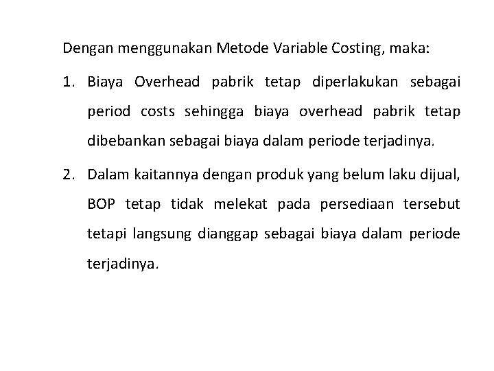 Dengan menggunakan Metode Variable Costing, maka: 1. Biaya Overhead pabrik tetap diperlakukan sebagai period