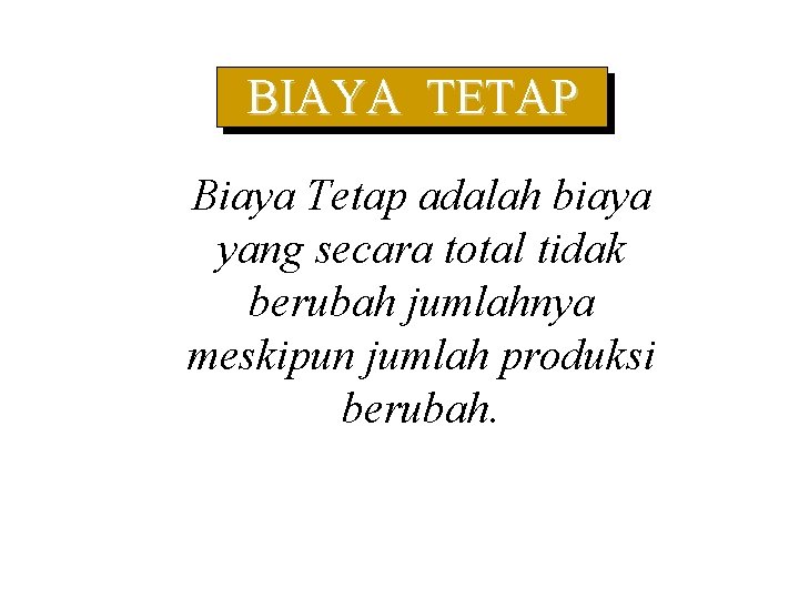 BIAYA TETAP Biaya Tetap adalah biaya yang secara total tidak berubah jumlahnya meskipun jumlah