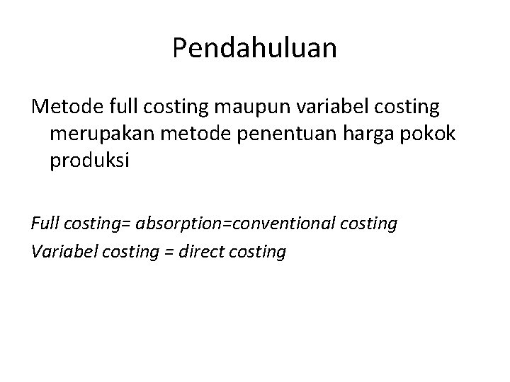 Pendahuluan Metode full costing maupun variabel costing merupakan metode penentuan harga pokok produksi Full