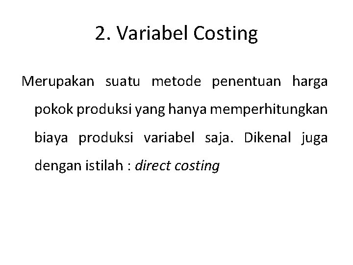 2. Variabel Costing Merupakan suatu metode penentuan harga pokok produksi yang hanya memperhitungkan biaya