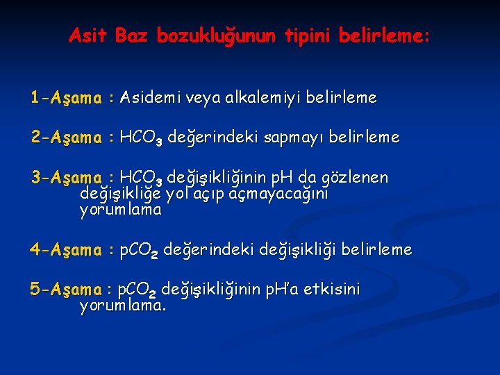 Asit Baz bozukluğunun tipini belirleme: 1 -Aşama : Asidemi veya alkalemiyi belirleme 2 -Aşama