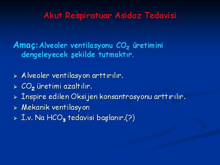 Akut Respiratuar Asidoz Tedavisi Amaç: Alveoler ventilasyonu CO 2 üretimini dengeleyecek şekilde tutmaktır. Ø