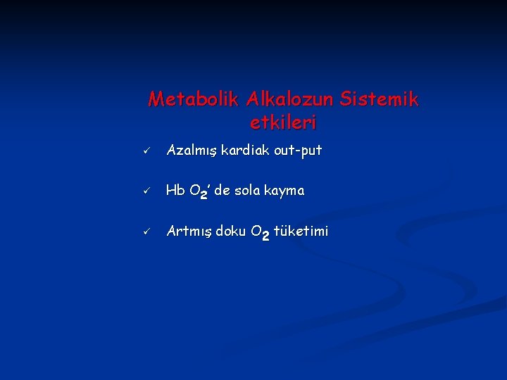 Metabolik Alkalozun Sistemik etkileri ü Azalmış kardiak out-put ü Hb O 2’ de sola