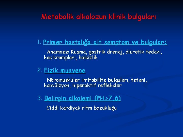 Metabolik alkalozun klinik bulguları 1. Primer hastalığa ait semptom ve bulgular: Anamnez: Kusma, gastrik