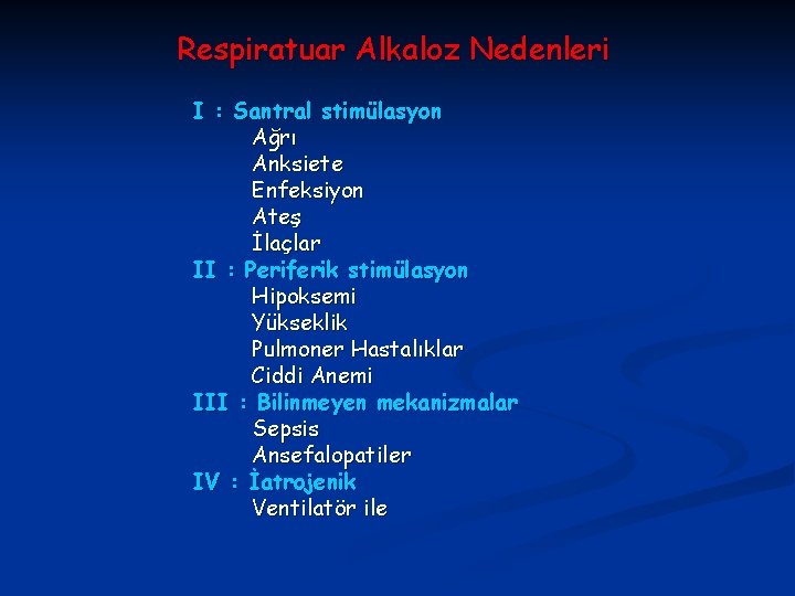 Respiratuar Alkaloz Nedenleri I : Santral stimülasyon Ağrı Anksiete Enfeksiyon Ateş İlaçlar II :