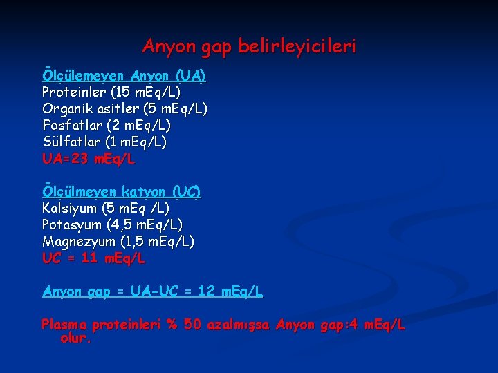 Anyon gap belirleyicileri Ölçülemeyen Anyon (UA) Proteinler (15 m. Eq/L) Organik asitler (5 m.