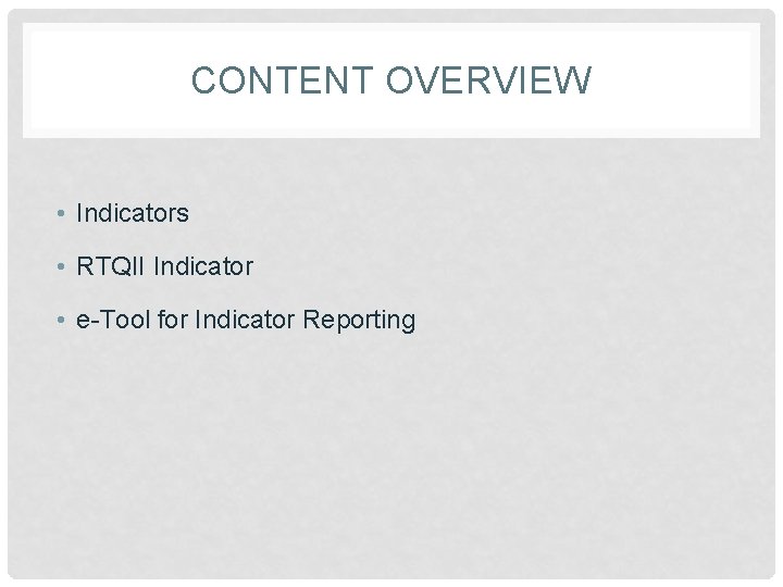 CONTENT OVERVIEW • Indicators • RTQII Indicator • e-Tool for Indicator Reporting 