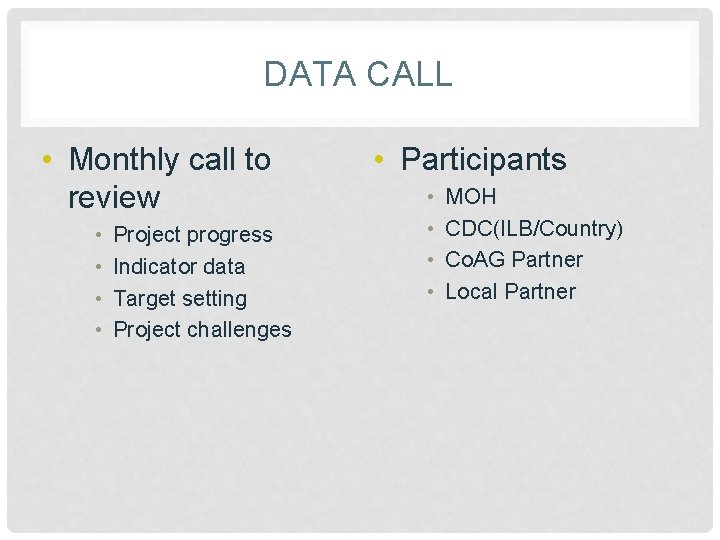DATA CALL • Monthly call to review • • Project progress Indicator data Target