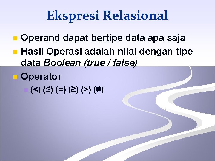 Ekspresi Relasional n n n Operand dapat bertipe data apa saja Hasil Operasi adalah