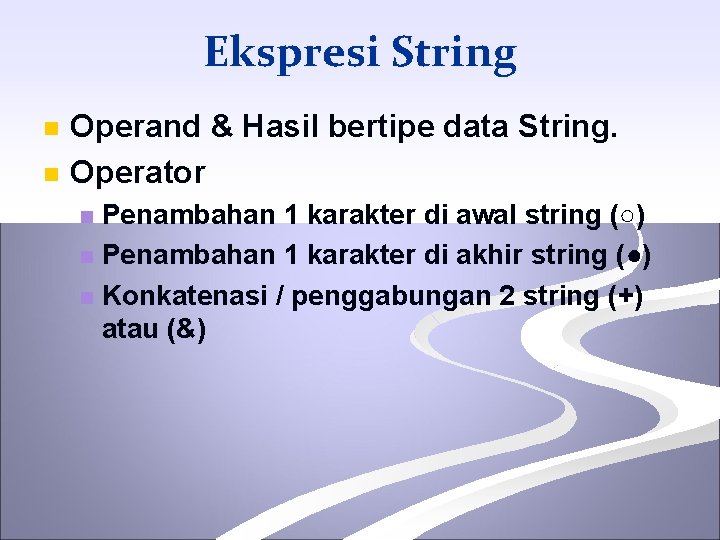 Ekspresi String n n Operand & Hasil bertipe data String. Operator Penambahan 1 karakter