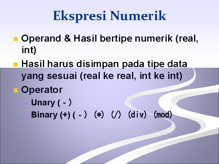 Ekspresi Numerik n n n Operand & Hasil bertipe numerik (real, int) Hasil harus