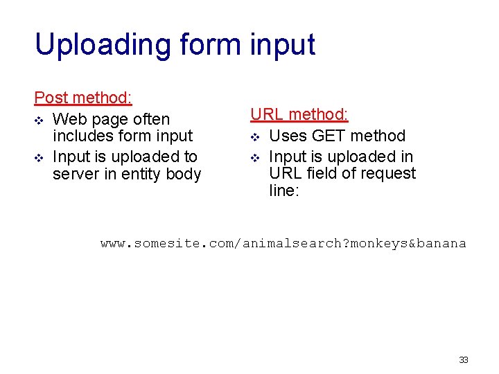 Uploading form input Post method: v Web page often includes form input v Input