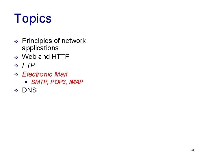 Topics v v Principles of network applications Web and HTTP FTP Electronic Mail §