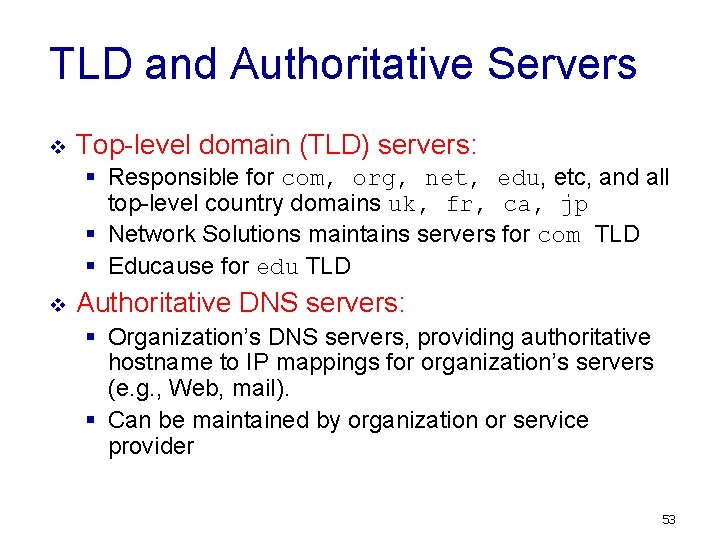 TLD and Authoritative Servers v Top-level domain (TLD) servers: § Responsible for com, org,