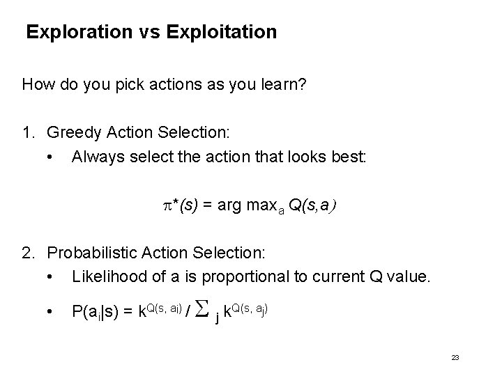 Exploration vs Exploitation How do you pick actions as you learn? 1. Greedy Action