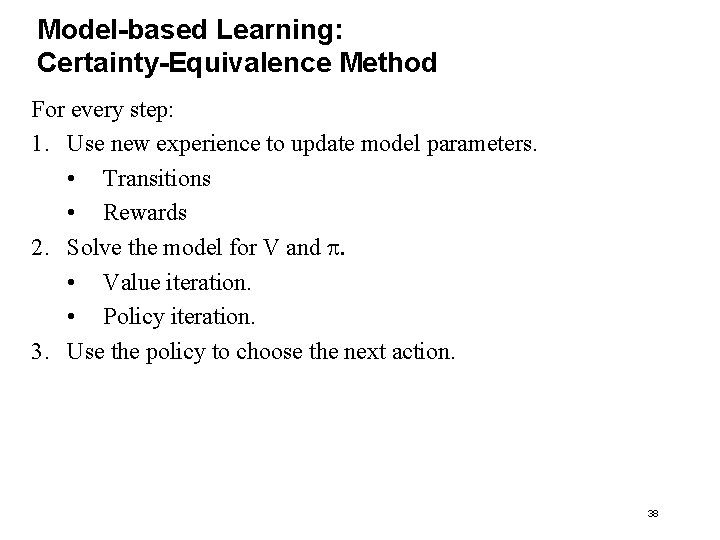 Model-based Learning: Certainty-Equivalence Method For every step: 1. Use new experience to update model