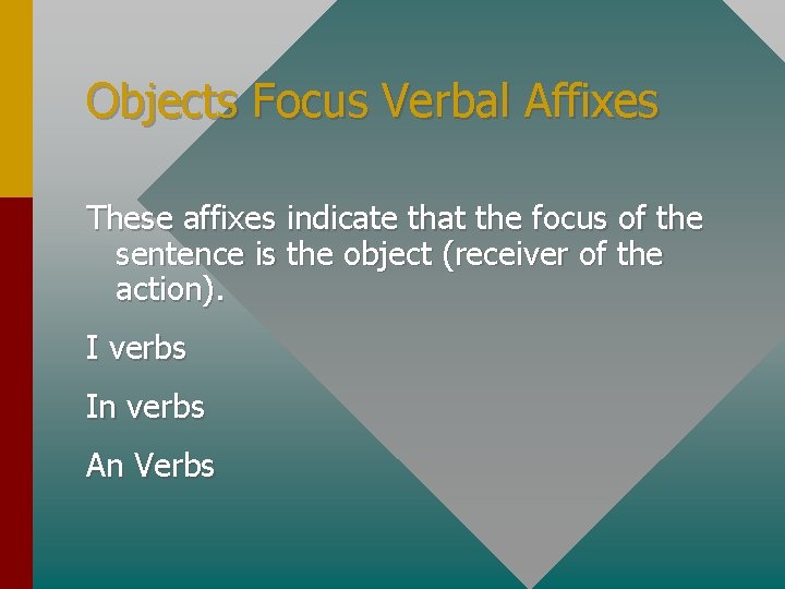 Objects Focus Verbal Affixes These affixes indicate that the focus of the sentence is