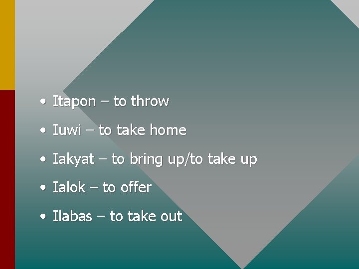  • Itapon – to throw • Iuwi – to take home • Iakyat