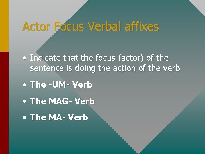 Actor Focus Verbal affixes • Indicate that the focus (actor) of the sentence is