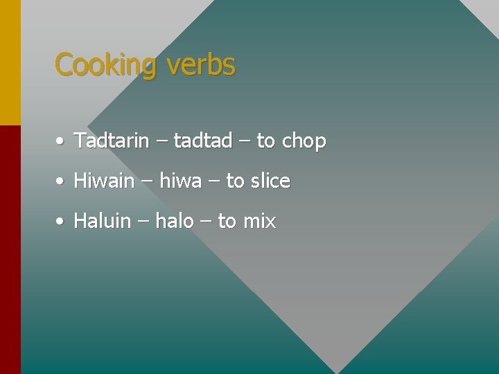 Cooking verbs • Tadtarin – tadtad – to chop • Hiwain – hiwa –