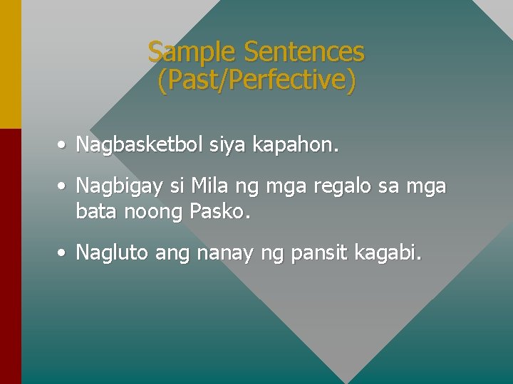Sample Sentences (Past/Perfective) • Nagbasketbol siya kapahon. • Nagbigay si Mila ng mga regalo