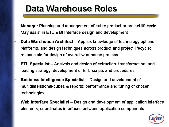 Data Warehouse Roles • Manager Planning and management of entire product or project lifecycle; Data Warehouse Roles • Manager Planning and management of entire product or project lifecycle;