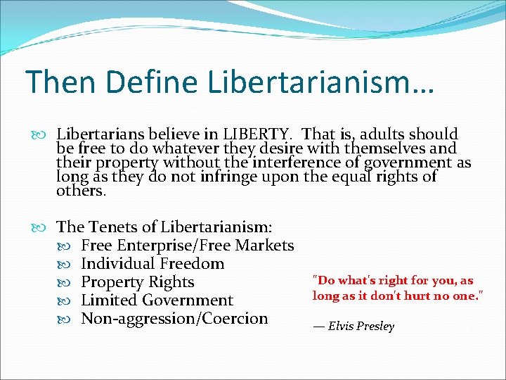 Then Define Libertarianism… Libertarians believe in LIBERTY. That is, adults should be free to