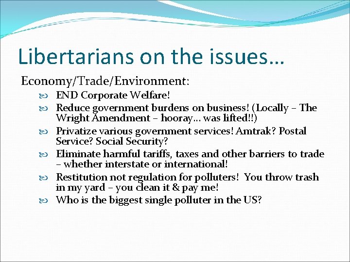 Libertarians on the issues… Economy/Trade/Environment: END Corporate Welfare! Reduce government burdens on business! (Locally