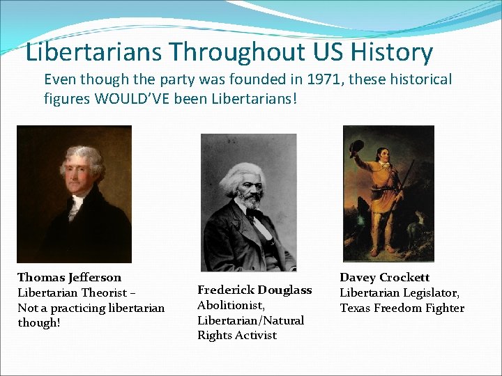 Libertarians Throughout US History Even though the party was founded in 1971, these historical