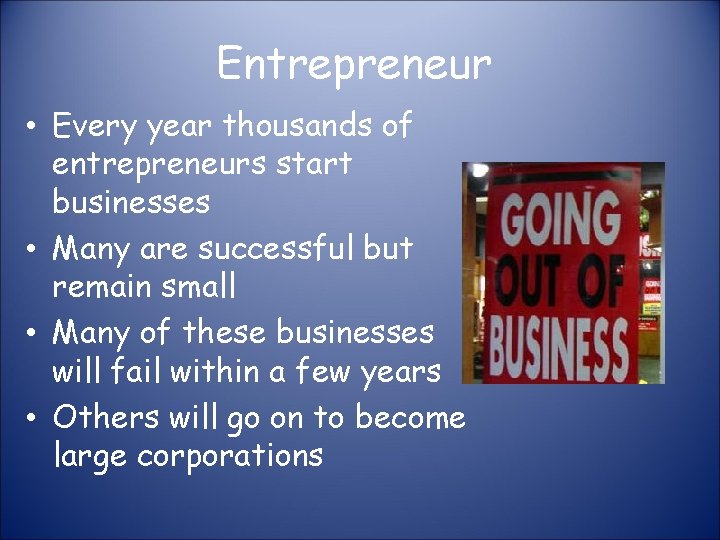 Entrepreneur • Every year thousands of entrepreneurs start businesses • Many are successful but