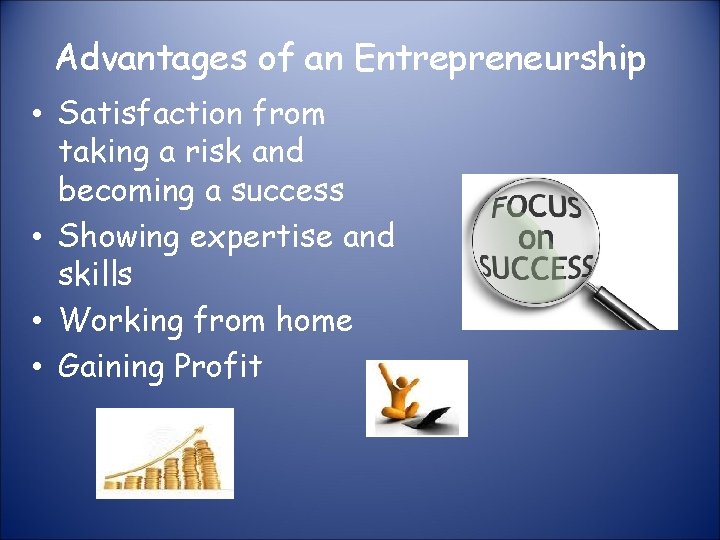 Advantages of an Entrepreneurship • Satisfaction from taking a risk and becoming a success