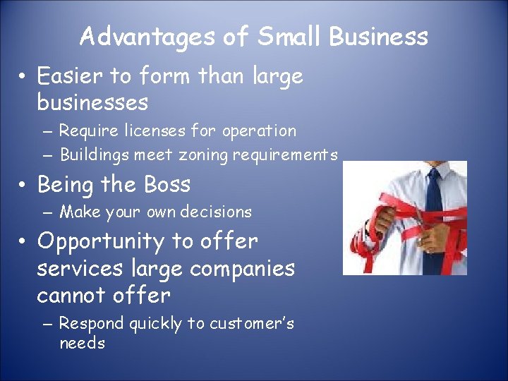 Advantages of Small Business • Easier to form than large businesses – Require licenses