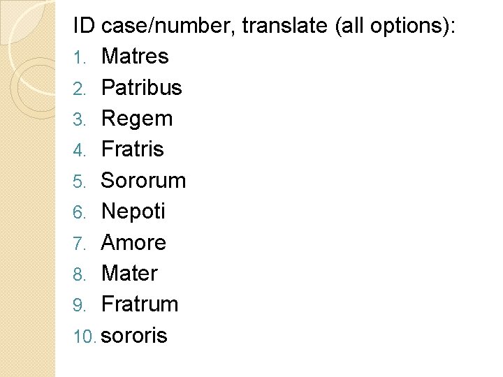ID case/number, translate (all options): 1. Matres 2. Patribus 3. Regem 4. Fratris 5.