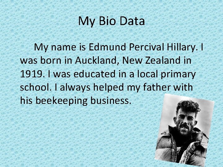 My Bio Data My name is Edmund Percival Hillary. I was born in Auckland,