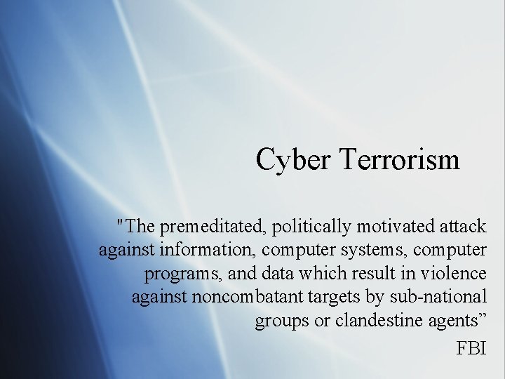 Cyber Terrorism "The premeditated, politically motivated attack against information, computer systems, computer programs, and